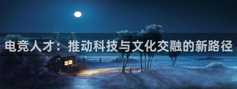 uwin电竞app下载：电竞人才：推动科技与文化交融的新路径