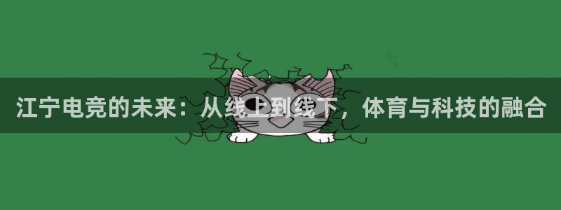 uwin电竞app下载：江宁电竞的未来：从线上到线下，体育与科技的融合