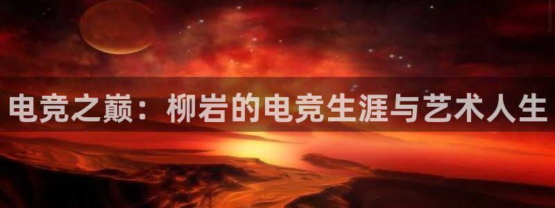 uwin电竞集团：电竞之巅：柳岩的电竞生涯与艺术人生