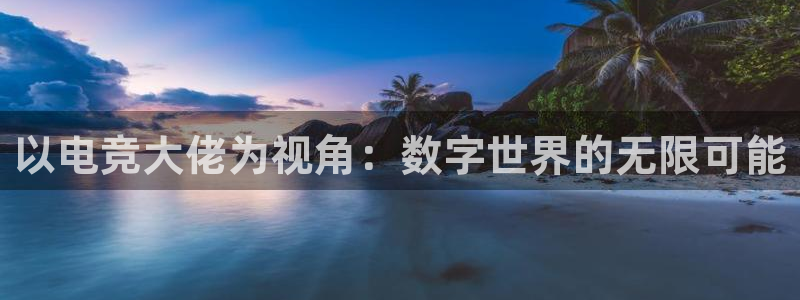 Uwin电竞注册：以电竞大佬为视角：数字世界的无限可能
